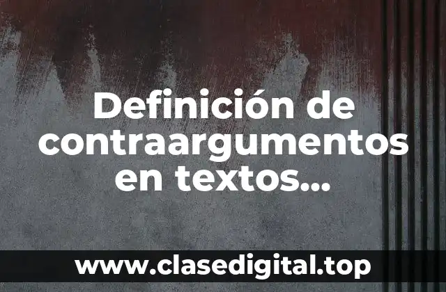 Definición de contraargumentos en textos argumentativos