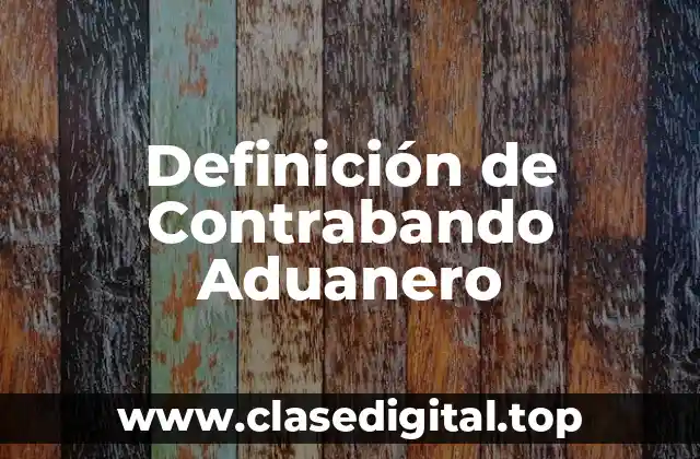 Definición de Contrabando Aduanero