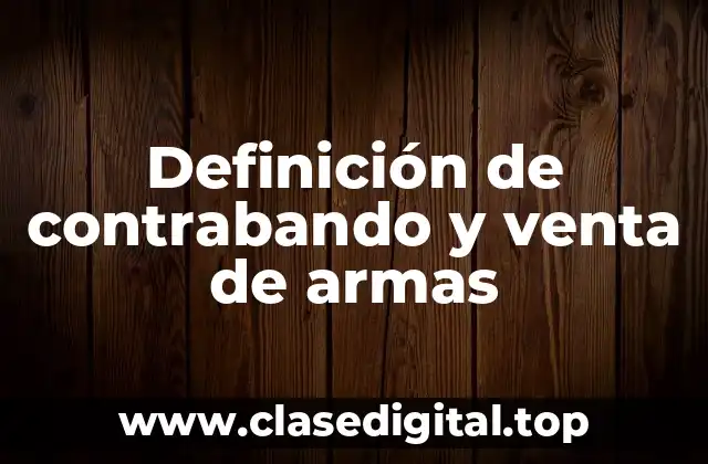 Definición de contrabando y venta de armas