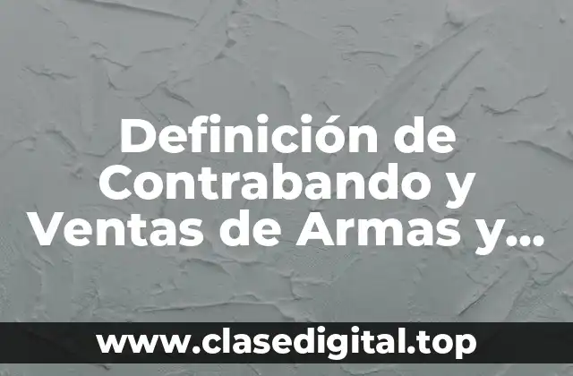 Definición de Contrabando y Ventas de Armas y Automóviles