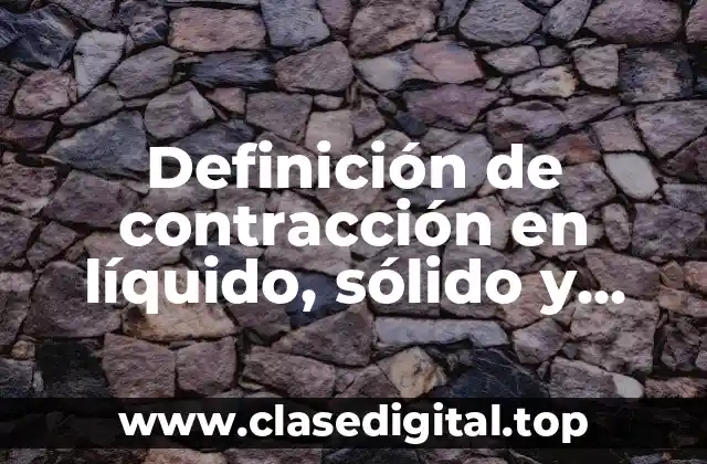 Definición de contracción en líquido, sólido y gaseoso