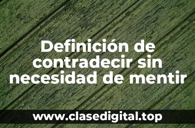 Definición de contradecir sin necesidad de mentir