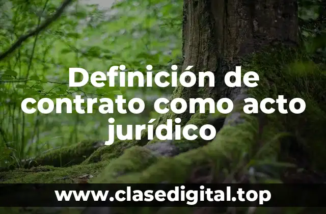 Definición de contrato como acto jurídico