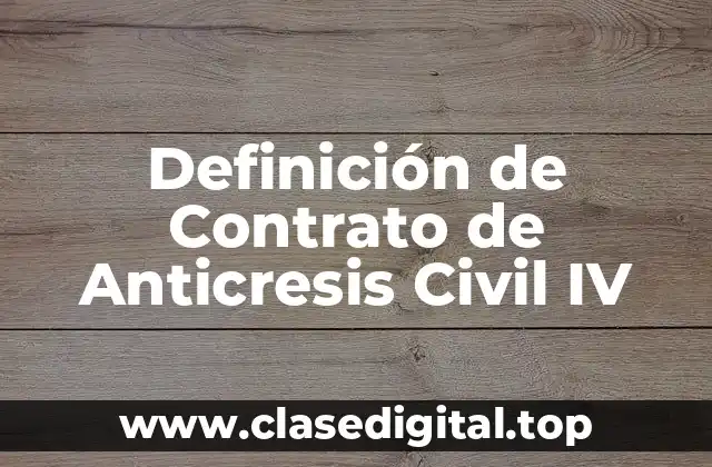 Definición de Contrato de Anticresis Civil IV