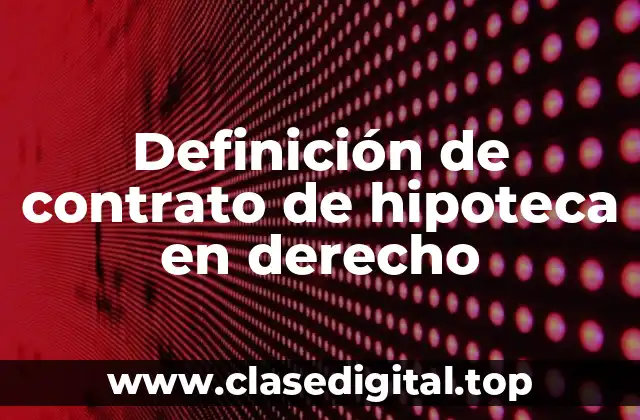 Definición de contrato de hipoteca en derecho