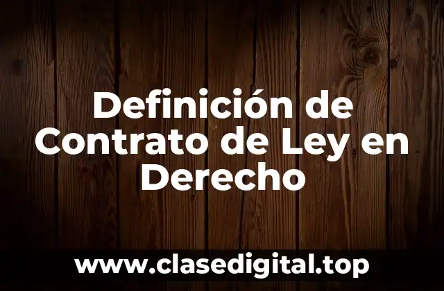 Definición de Contrato de Ley en Derecho
