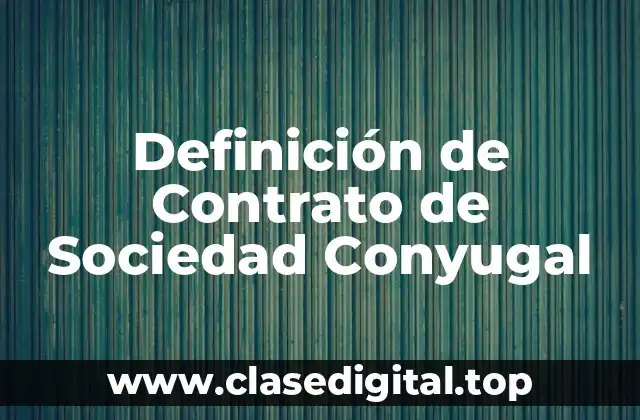 Definición de Contrato de Sociedad Conyugal