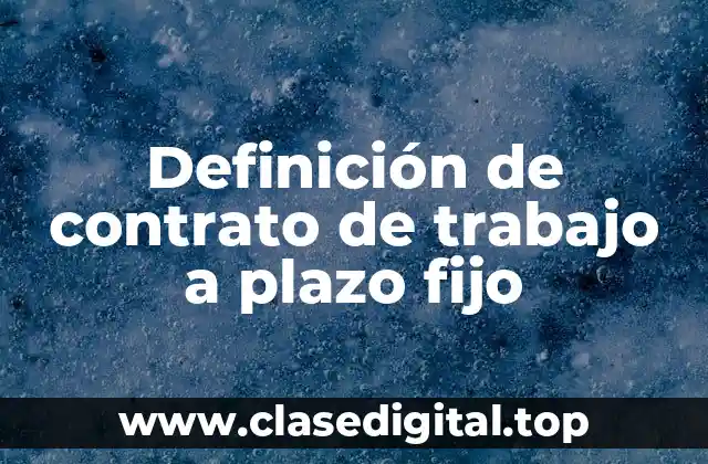 Definición de contrato de trabajo a plazo fijo