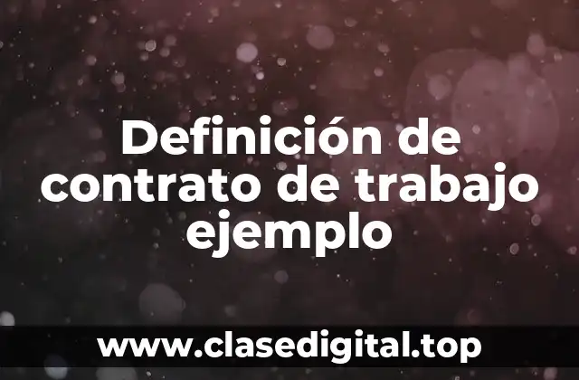 Definición de contrato de trabajo ejemplo
