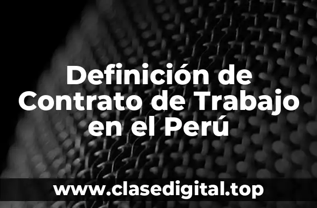 Definición de Contrato de Trabajo en el Perú