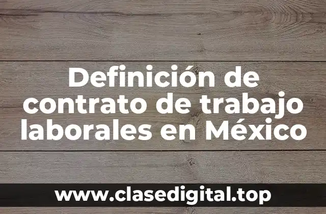Definición de contrato de trabajo laborales en México