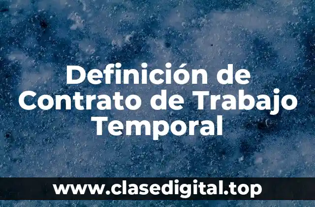 Definición Técnica de Contrato de Trabajo Temporal