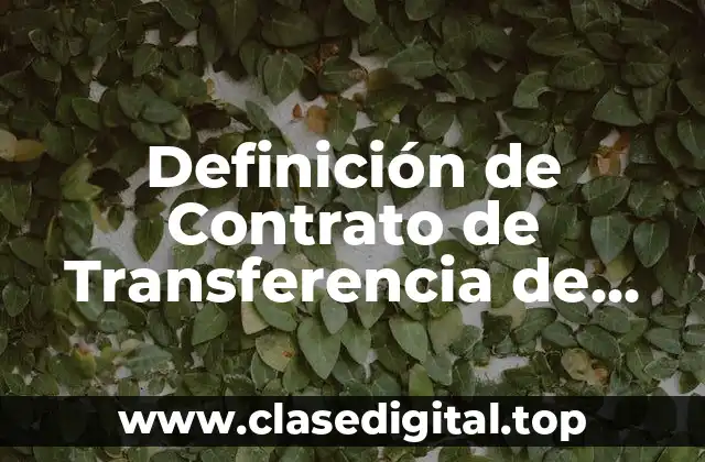 Definición de Contrato de Transferencia de Tecnología