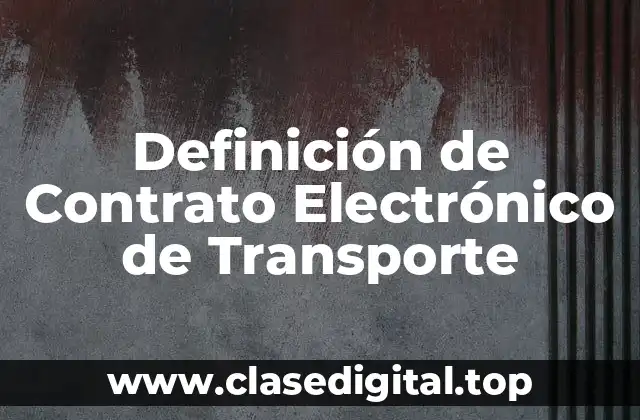 Definición técnica de Contrato Electrónico de Transporte