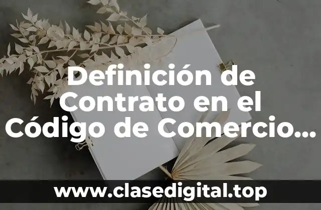 Definición de Contrato en el Código de Comercio México