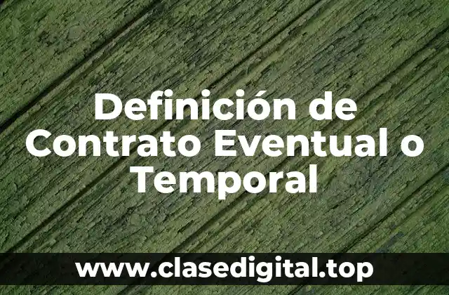 Definición de Contrato Eventual o Temporal