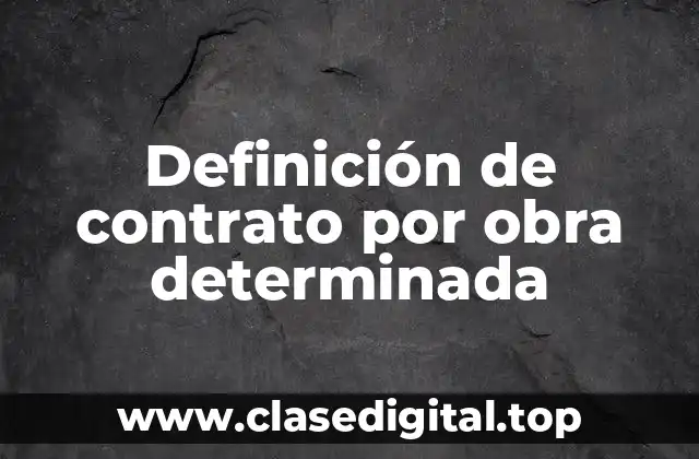 Definición de contrato por obra determinada