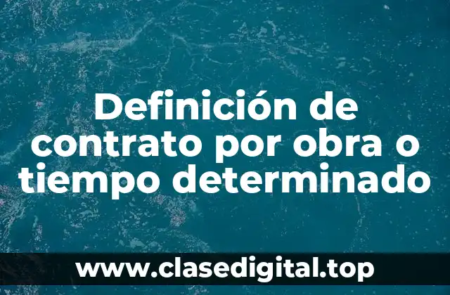 Definición de contrato por obra o tiempo determinado