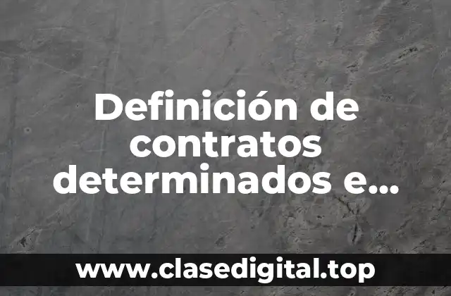 Definición de contratos determinados e indeterminados y obra determinada