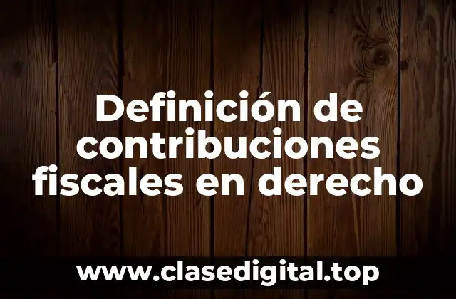 Definición de contribuciones fiscales en derecho