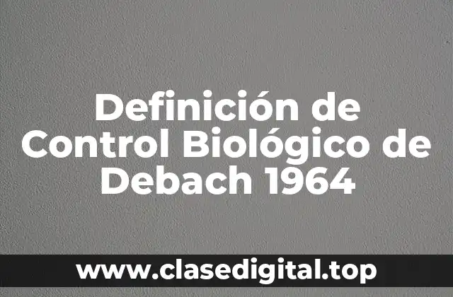 Definición de Control Biológico de Debach 1964