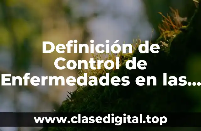 Definición de Control de Enfermedades en las Plantas