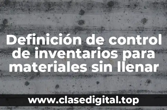 Definición de control de inventarios para materiales sin llenar