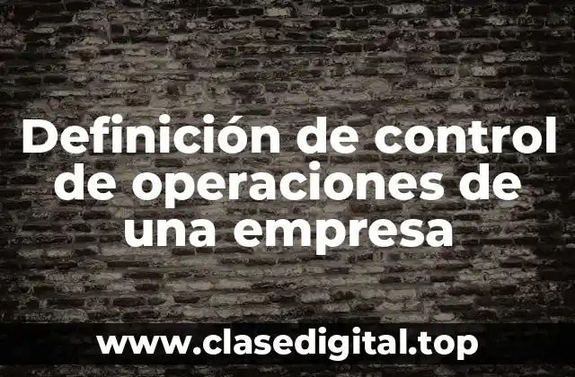 Definición de control de operaciones de una empresa