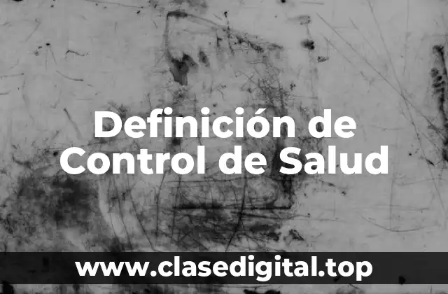Definición de Control de Salud