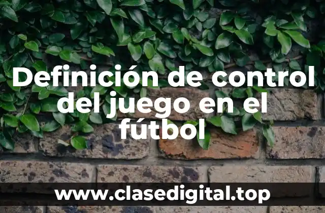 Definición de control del juego en el fútbol