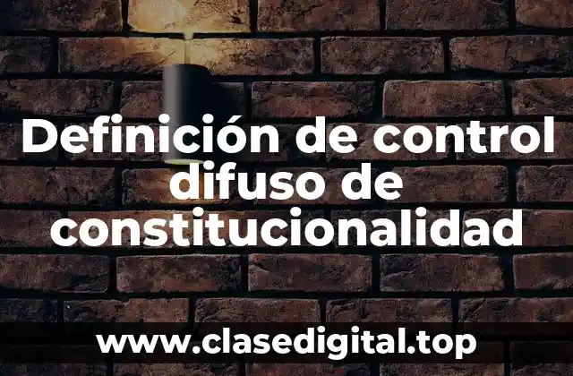 Definición de control difuso de constitucionalidad