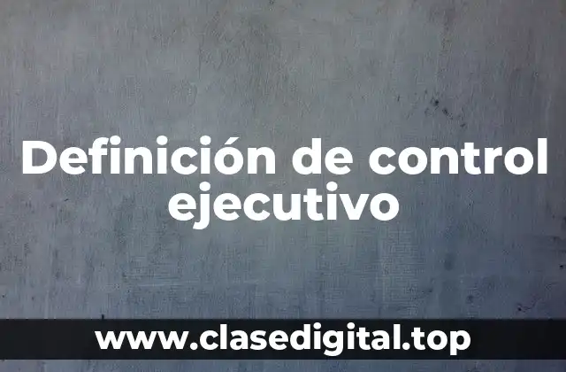 Definición de control ejecutivo