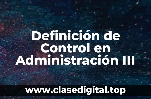 Definición técnica de Control en Administración III
