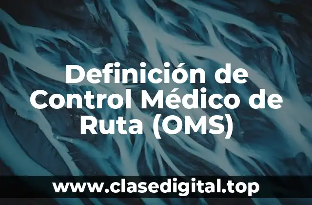 Definición de Control Médico de Ruta (OMS)