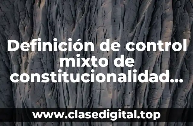 Definición de control mixto de constitucionalidad en México