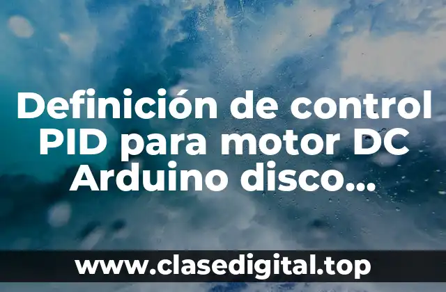 Definición de control PID para motor DC Arduino disco ranurado
