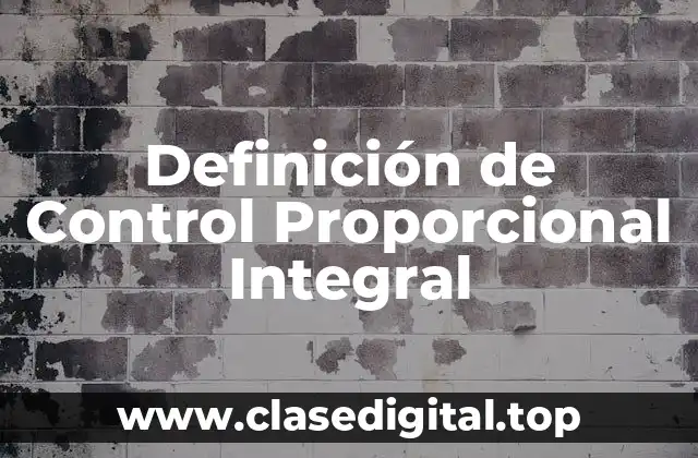 Definición de Control Proporcional Integral