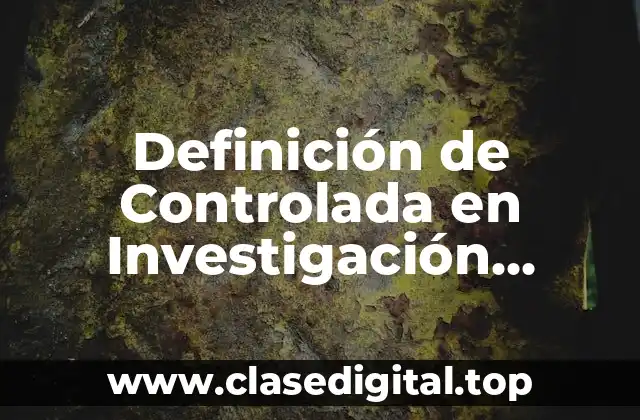 Definición de Controlada en Investigación Científica