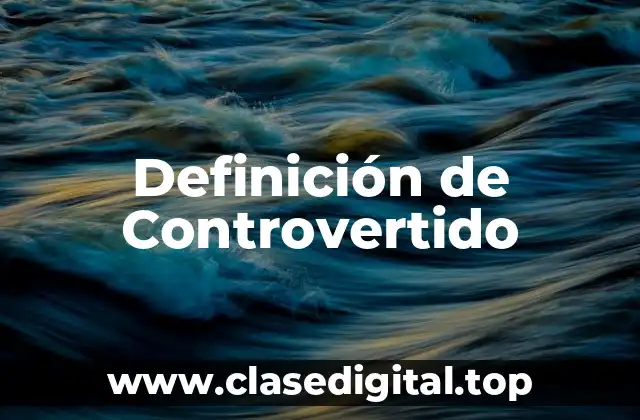 Definición de Controvertido