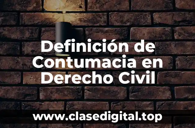 Definición de Contumacia en Derecho Civil