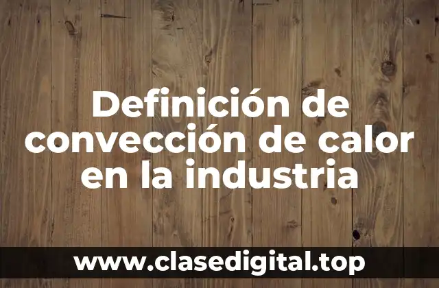 Ejemplos de convección de calor en la industria