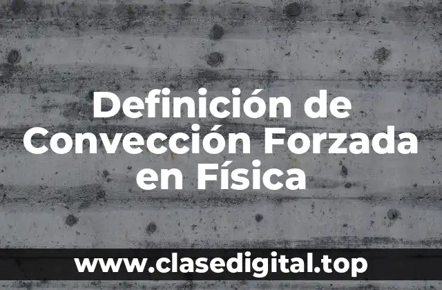 Definición de Convección Forzada en Física