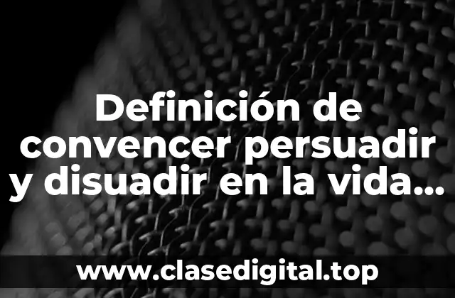 Ejemplos de convencer, persuadir y disuadir