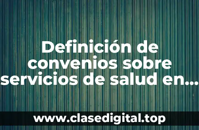 Definición de convenios sobre servicios de salud en el trabajo
