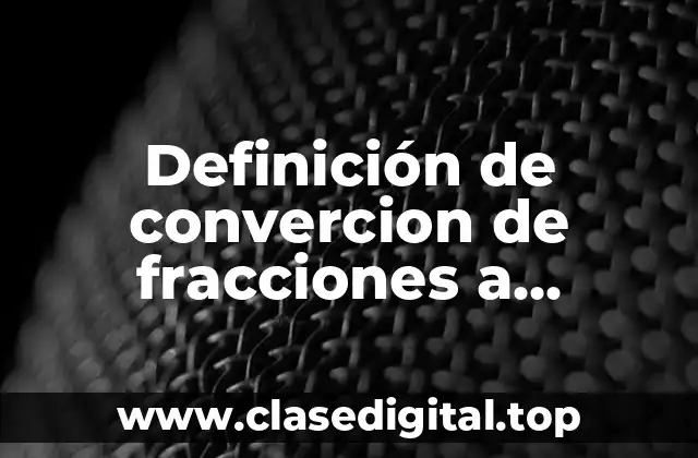 Definición de convercion de fracciones a números desimales ejemplos