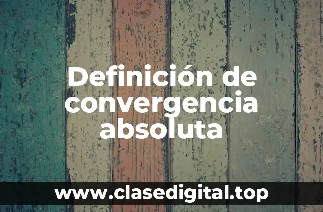 Definición de convergencia absoluta