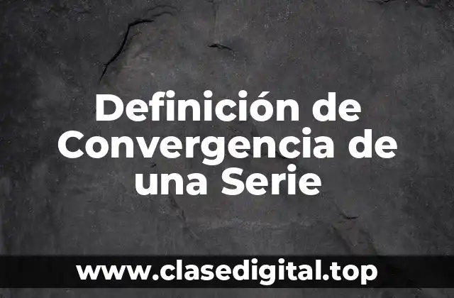 Definición de Convergencia de una Serie
