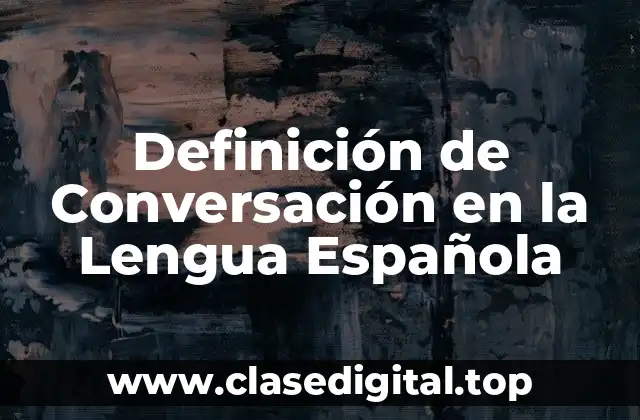 Definición de Conversación en la Lengua Española