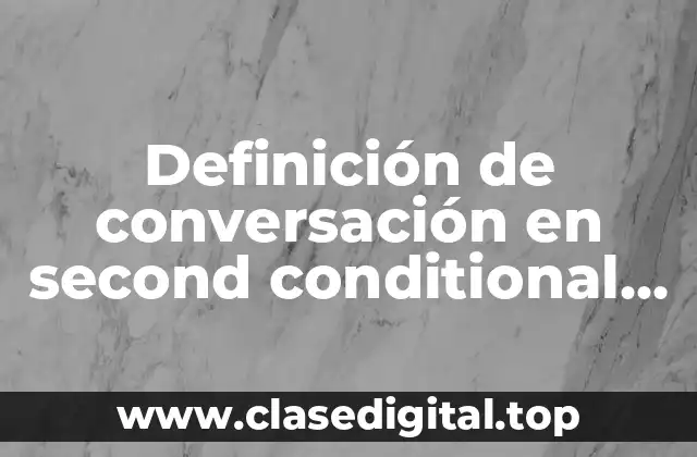 Ejemplos de conversación en second conditional en inglés