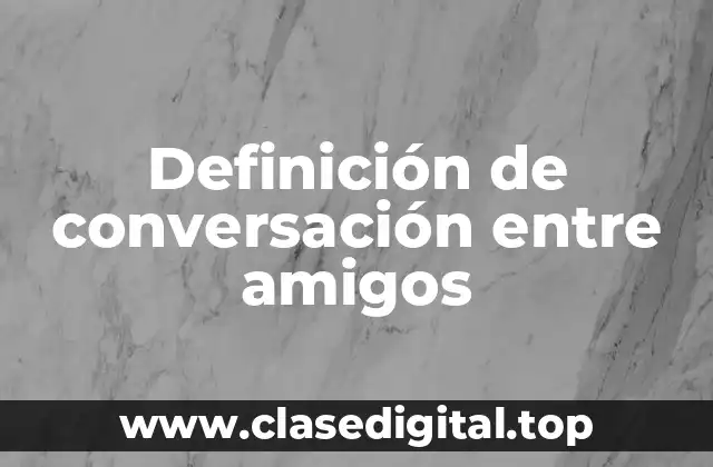 Definición de conversación entre amigos